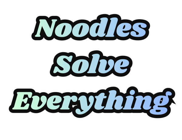 Noodles Solve Everything Art | Lilly's Artwork/Gallery Gems