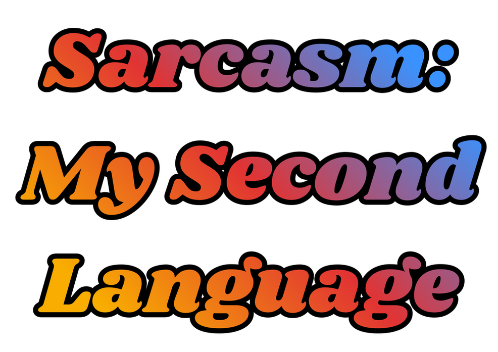 Sarcasm: My Second Language Art | Lilly's Artwork/Gallery Gems