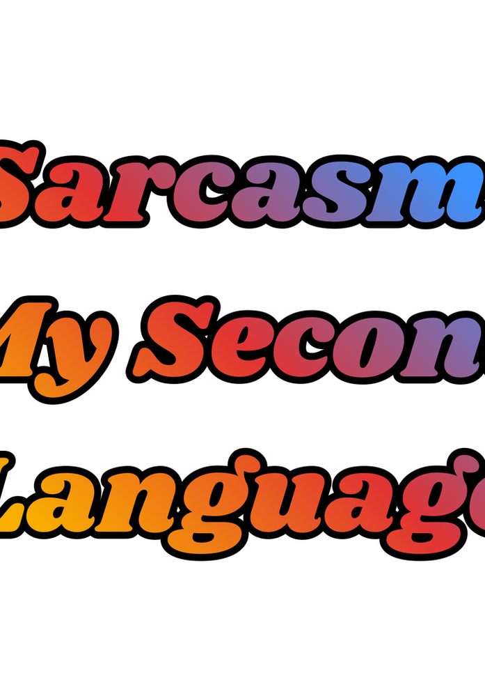Sarcasm: My Second Language Art | Lilly's Artwork/Gallery Gems
