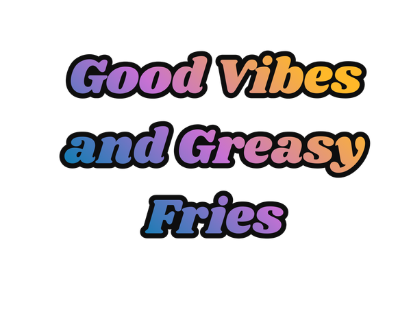 Good Vibes And Greasy Fries Art | Lilly's Artwork/Gallery Gems