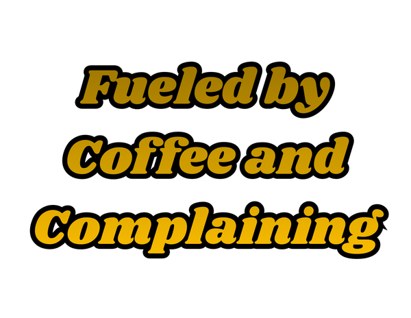 Fueled By Coffee And Complaining Art | Lilly's Artwork/Gallery Gems