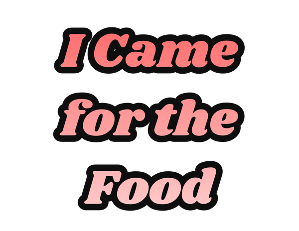 I Came For The Food Art | Lilly's Artwork/Gallery Gems