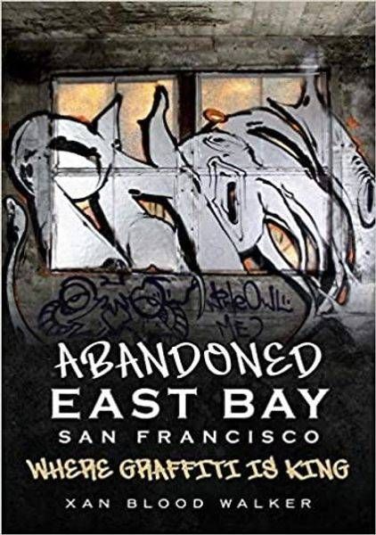 Book: Abandoned East Bay San Francisco: Where Graffiti Is King